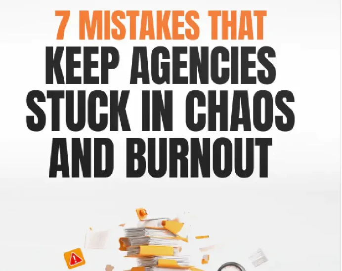 7 Mistakes That Keep Agencies Stuck in Chaos and Burnout